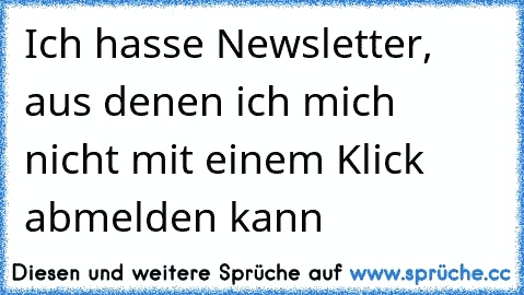 Ich hasse Newsletter, aus denen ich mich nicht mit einem Klick abmelden kann