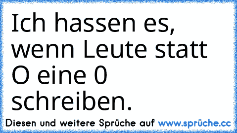 Ich hassen es, wenn Leute statt O eine 0 schreiben.