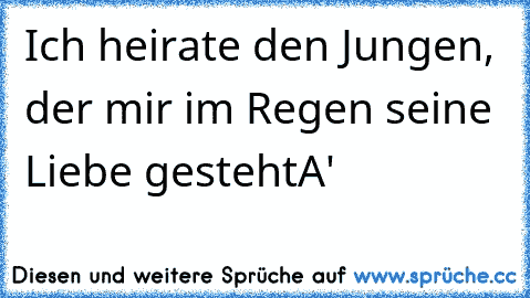 Ich heirate den Jungen, der mir im Regen seine Liebe gesteht
A'♥