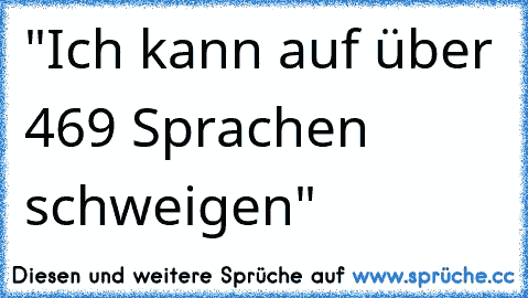 "Ich kann auf über 469 Sprachen schweigen"