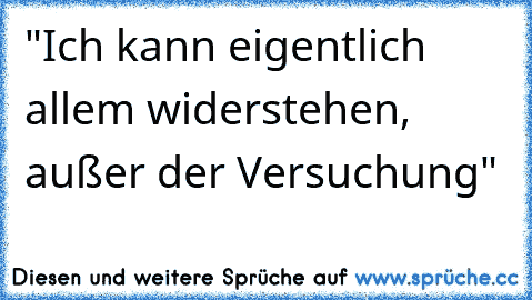 "Ich kann eigentlich allem widerstehen, außer der Versuchung"