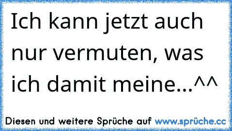 Ich kann jetzt auch nur vermuten, was ich damit meine...^^