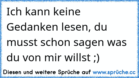 Ich kann keine Gedanken lesen, du musst schon sagen was du von mir willst ;) ♥