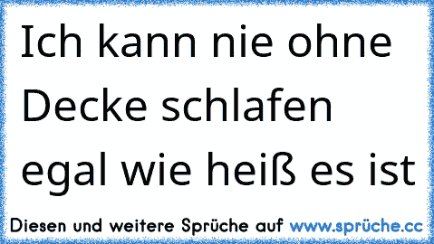 Ich kann nie ohne Decke schlafen egal wie heiß es ist