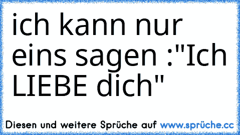 ich kann nur eins sagen :
"Ich LIEBE dich" ♥