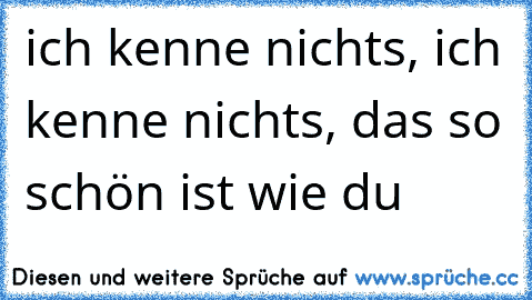 ich kenne nichts, ich kenne nichts, das so schön ist wie du ♥