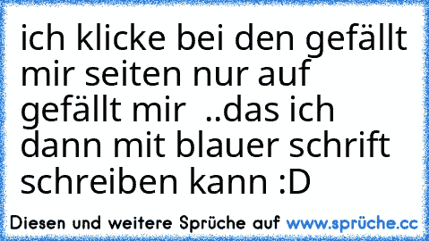 ich klicke bei den gefällt mir seiten nur auf gefällt mir  ..
das ich dann mit blauer schrift schreiben kann 
:D