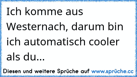 Ich komme aus Westernach, darum bin ich automatisch cooler als du...