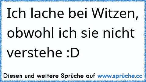 Ich lache bei Witzen, obwohl ich sie nicht verstehe :D