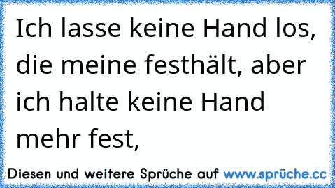 Ich lasse keine Hand los, die meine festhält, aber ich halte keine Hand mehr fest,