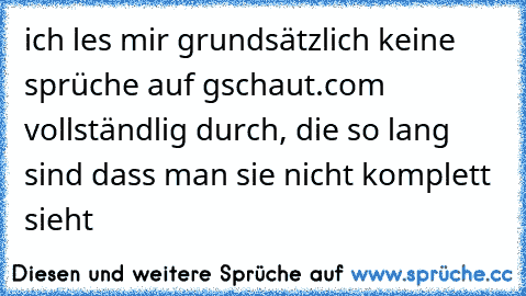 ich les mir grundsätzlich keine sprüche auf gschaut.com vollständlig durch, die so lang sind dass man sie nicht komplett sieht