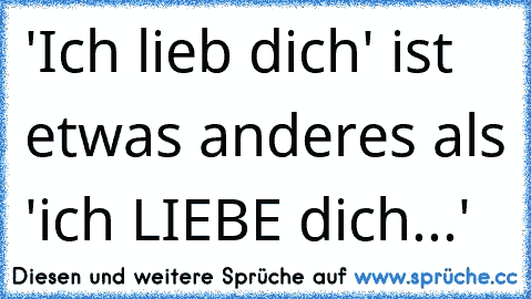 'Ich lieb dich' ist etwas anderes als 'ich LIEBE dich...'