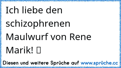 Ich liebe den schizophrenen Maulwurf von Rene Marik! ツ