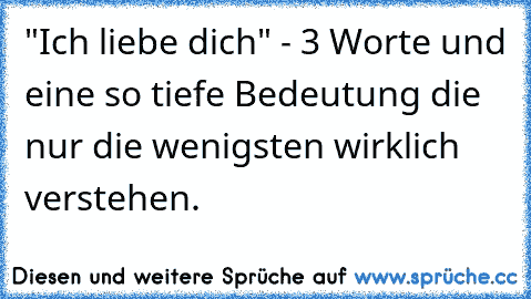 "Ich liebe dich" - 3 Worte und eine so tiefe Bedeutung die nur die wenigsten wirklich verstehen.