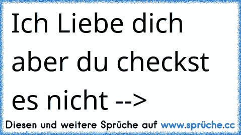 Ich Liebe dich aber du checkst es nicht -->