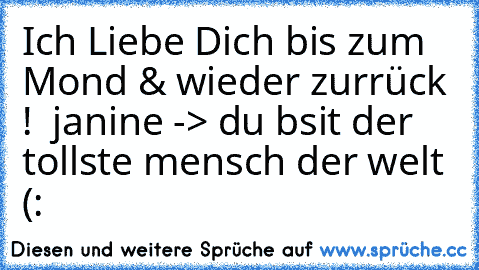 Ich Liebe Dich bis zum Mond & wieder zurrück ! ♥ janine -> du bsit der tollste mensch der welt (: