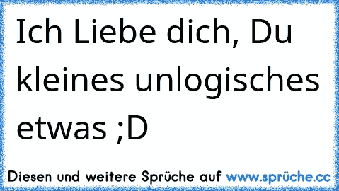 Ich Liebe dich, Du kleines unlogisches etwas ;D ♥