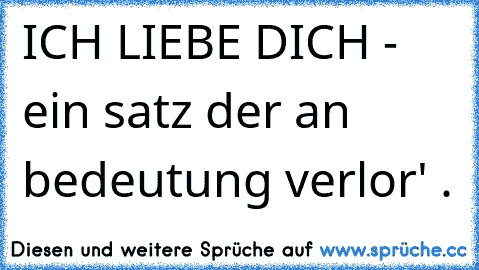 ICH LIEBE DICH - ein satz der an bedeutung verlor' . ♥