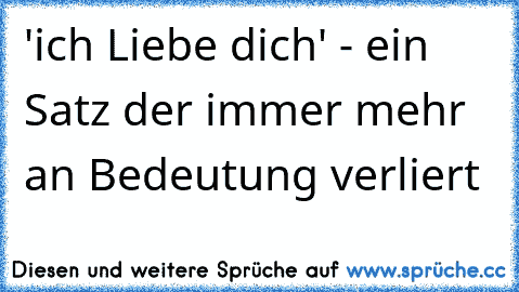 'ich Liebe dich' - ein Satz der immer mehr an Bedeutung verliert