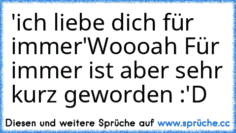 'ich liebe dich für immer'
Woooah Für immer ist aber sehr kurz geworden :'D