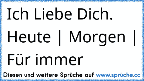 Ich Liebe Dich. Heute | Morgen | Für immer ♥