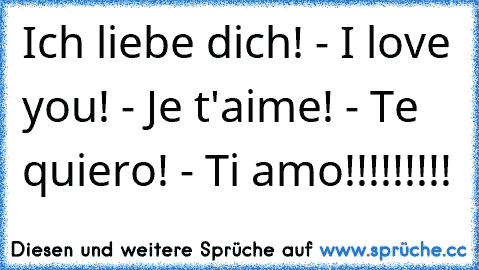 Ich liebe dich! - I love you! - Je t'aime! - Te quiero! - Ti amo!!!!!!!!! 