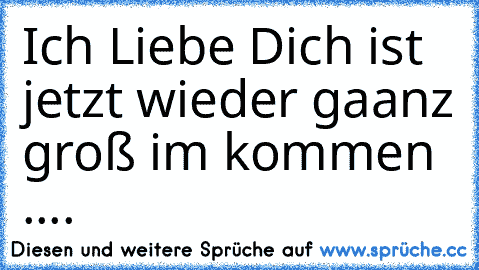 Ich Liebe Dich ist jetzt wieder gaanz groß im kommen ....