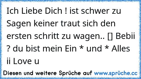 Ich Liebe Dich ! ist schwer zu Sagen keiner traut sich den ersten schritt zu wagen.. [♥] Bebii ? du bist mein Ein * und * Alles ii Love u