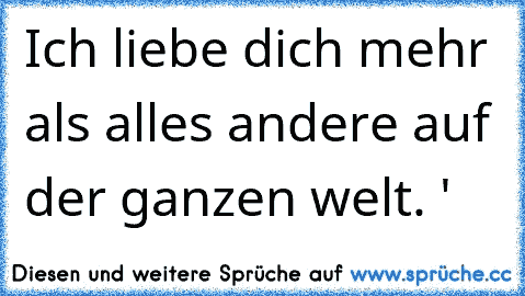 Ich liebe dich mehr als alles andere auf der ganzen welt. ♥'