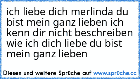 ich liebe dich merlinda du bist mein ganz lieben ich kenn dir nicht beschreiben wie ich dich liebe du bist mein ganz lieben