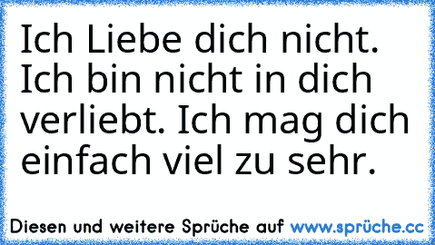 Ich Liebe dich nicht. Ich bin nicht in dich verliebt. Ich mag dich einfach viel zu sehr.♥