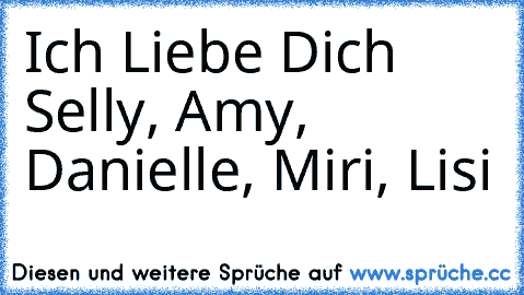 Ich Liebe Dich Selly, Amy, Danielle, Miri, Lisi ♥