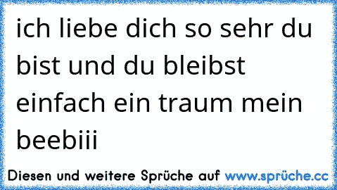 ich liebe dich so sehr du bist und du bleibst einfach ein traum mein beebiii ♥♥♥♥