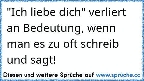 "Ich liebe dich" verliert an Bedeutung, wenn man es zu oft schreib und sagt!