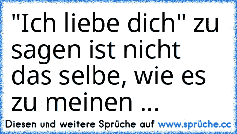 "Ich liebe dich" zu sagen ist nicht das selbe, wie es zu meinen ...