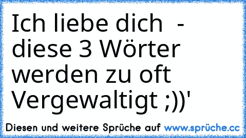 Ich liebe dich ♥ - diese 3 Wörter werden zu oft Vergewaltigt ;))'