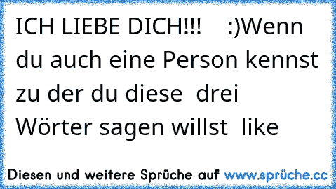 ICH LIEBE DICH!!! ♥ ♥ ♥ :)
Wenn du auch eine Person kennst zu der du diese  drei Wörter sagen willst ♥ like ♥