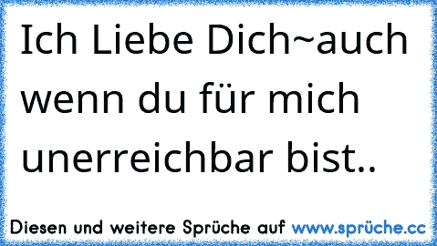 Ich Liebe Dich♥~auch wenn du für mich unerreichbar bist..