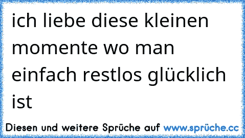 ich liebe diese kleinen momente wo man einfach restlos glücklich ist ♥