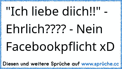 "Ich liebe diich!!" - Ehrlich???? - Nein Facebookpflicht xD