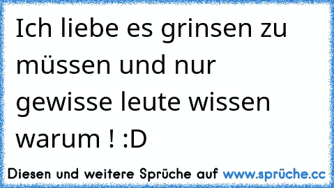 Ich liebe es grinsen zu müssen und nur gewisse leute wissen warum ! :D