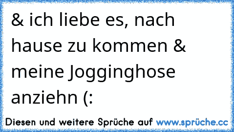 & ich liebe es, nach hause zu kommen & meine Jogginghose anziehn (: ♥