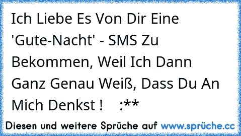 Ich Liebe Es Von Dir Eine 'Gute-Nacht' - SMS Zu Bekommen, Weil Ich Dann Ganz Genau Weiß, Dass Du An Mich Denkst ! ♥ ♥ ♥ :**