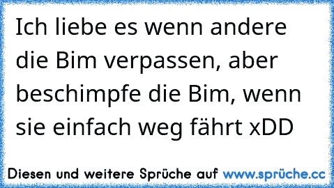 Ich liebe es wenn andere die Bim verpassen, aber beschimpfe die Bim, wenn sie einfach weg fährt xDD