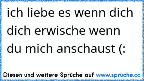 ich liebe es wenn dich dich erwische wenn du mich anschaust (: 