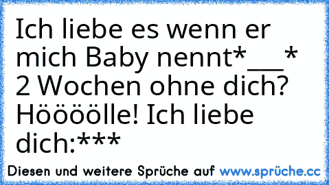 Ich liebe es wenn er mich Baby nennt*___* 2 Wochen ohne dich? Höööölle! Ich liebe dich:***