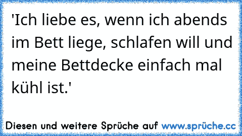 'Ich liebe es, wenn ich abends im Bett liege, schlafen will und meine Bettdecke einfach mal kühl ist.'