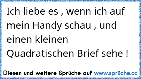 Ich liebe es , wenn ich auf mein Handy schau , und einen kleinen Quadratischen Brief sehe ♥!