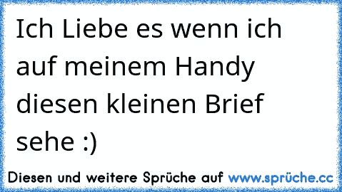 Ich Liebe es wenn ich auf meinem Handy diesen kleinen Brief sehe :) ♥