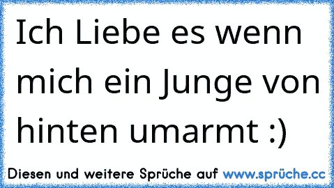 Ich Liebe es wenn mich ein Junge von hinten umarmt :) ♥